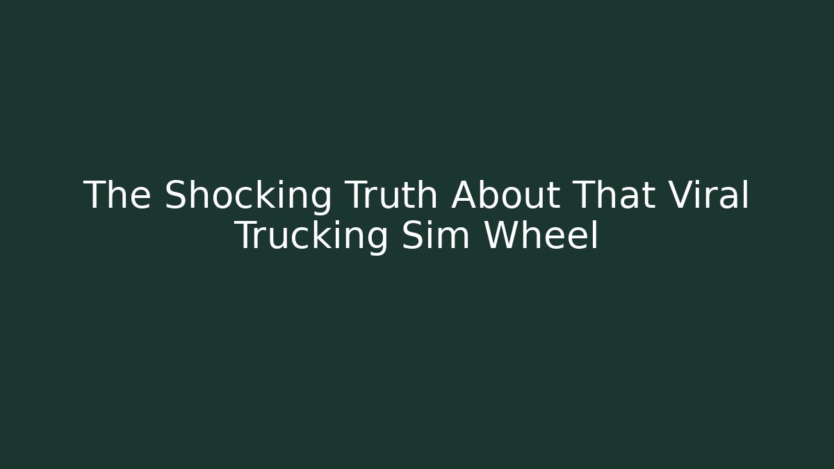 The Shocking Truth About That Viral Trucking Sim Wheel