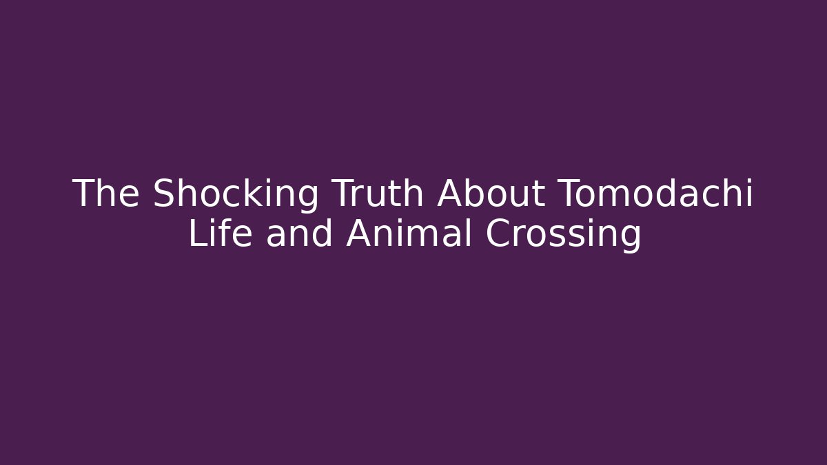 The Shocking Truth About Tomodachi Life and Animal Crossing