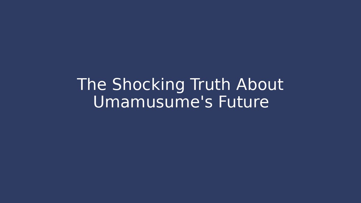 The Shocking Truth About Umamusume's Future - Vintage E-Juice