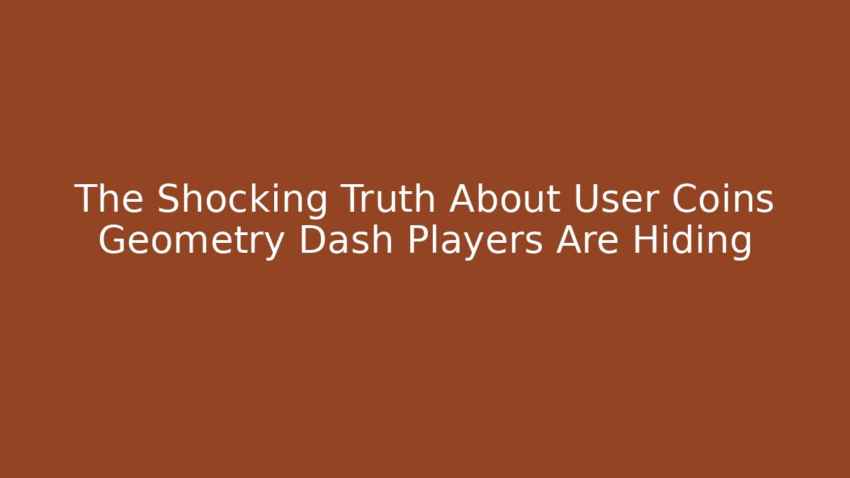 The Shocking Truth About User Coins Geometry Dash Players Are Hiding