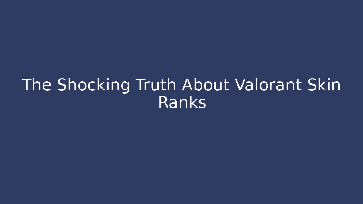 The Shocking Truth About Valorant Skin Ranks - Vintage E-Juice