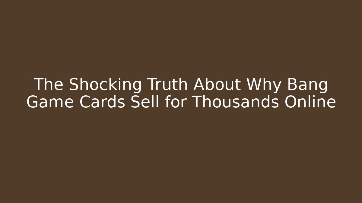 The Shocking Truth About Why Bang Game Cards Sell for Thousands Online