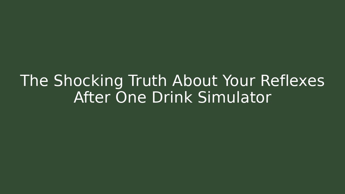 The Shocking Truth About Your Reflexes After One Drink Simulator