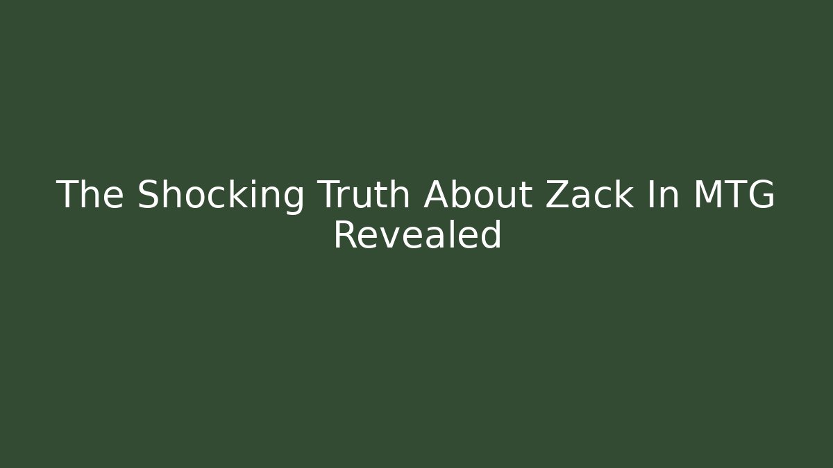 The Shocking Truth About Zack In MTG Revealed