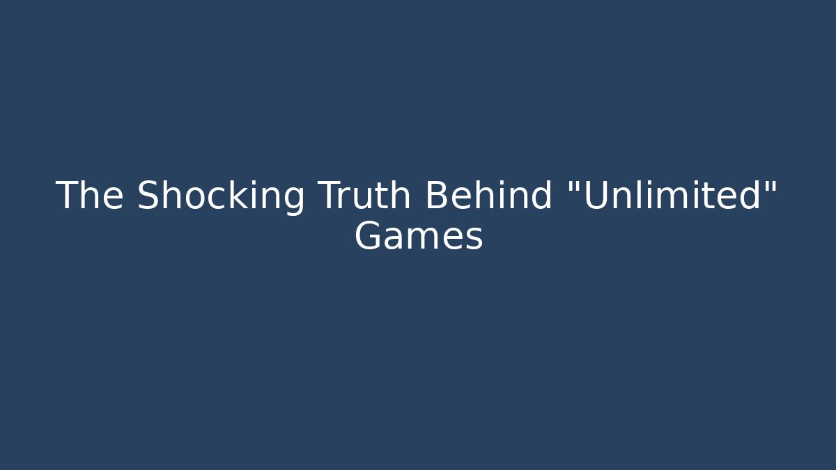 The Shocking Truth Behind "Unlimited" Games