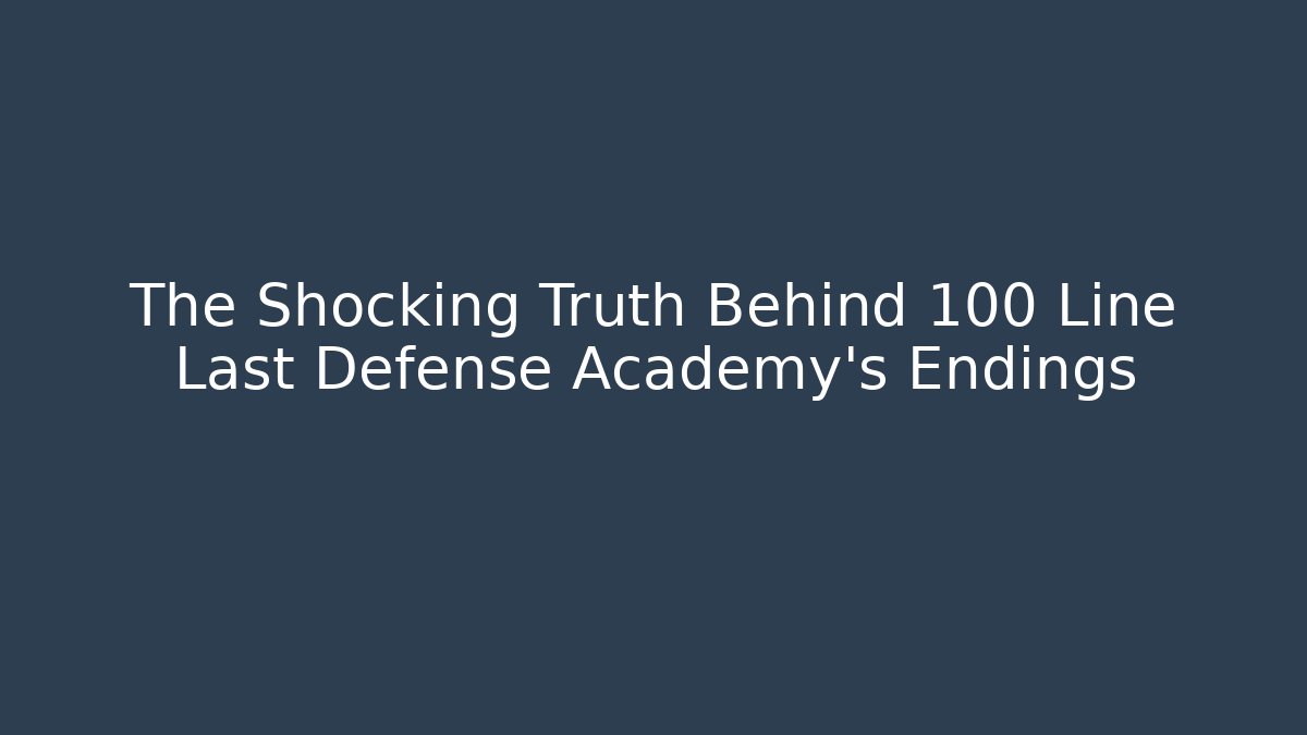 The Shocking Truth Behind 100 Line Last Defense Academy's Endings