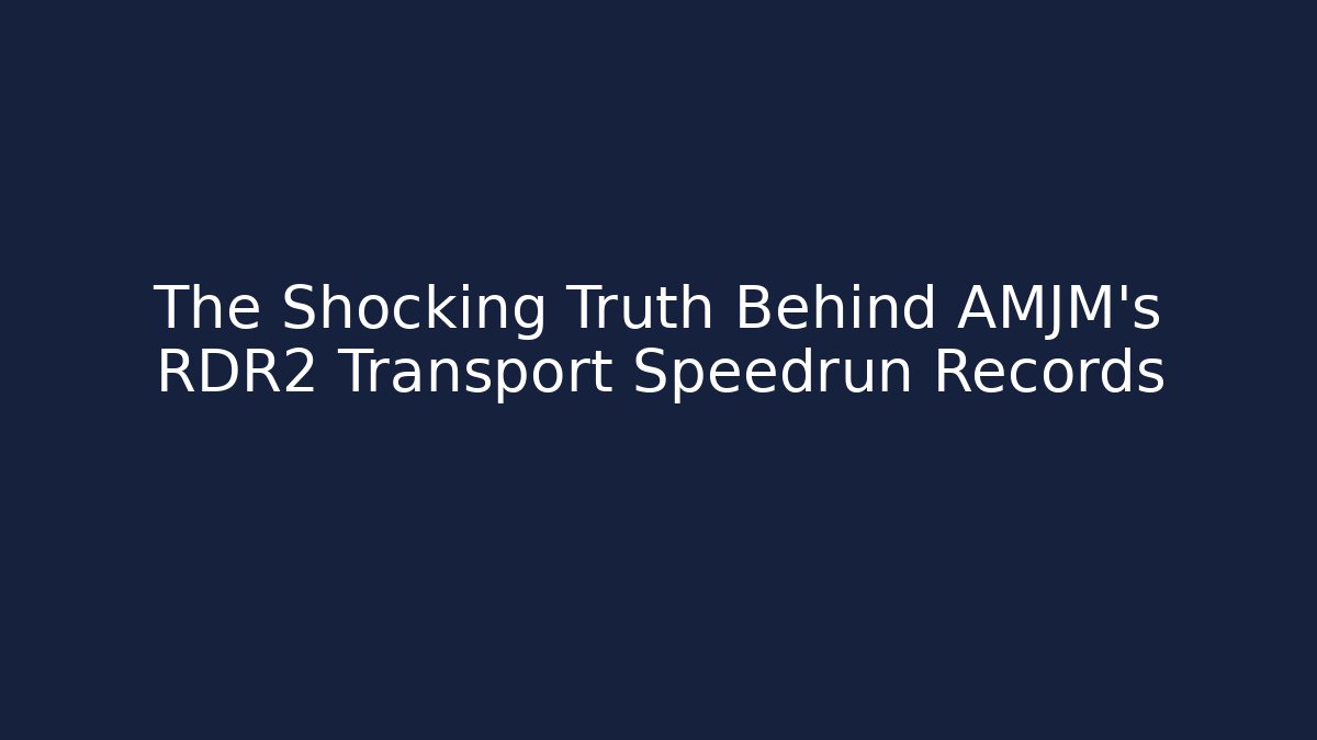 The Shocking Truth Behind AMJM's RDR2 Transport Speedrun Records