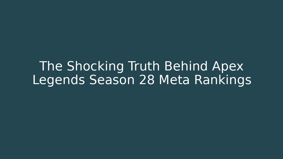 The Shocking Truth Behind Apex Legends Season 28 Meta Rankings