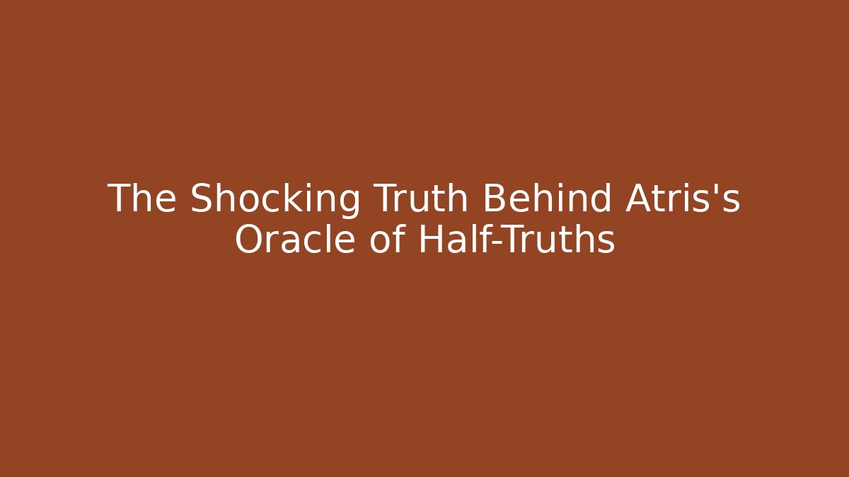 The Shocking Truth Behind Atris's Oracle of Half-Truths