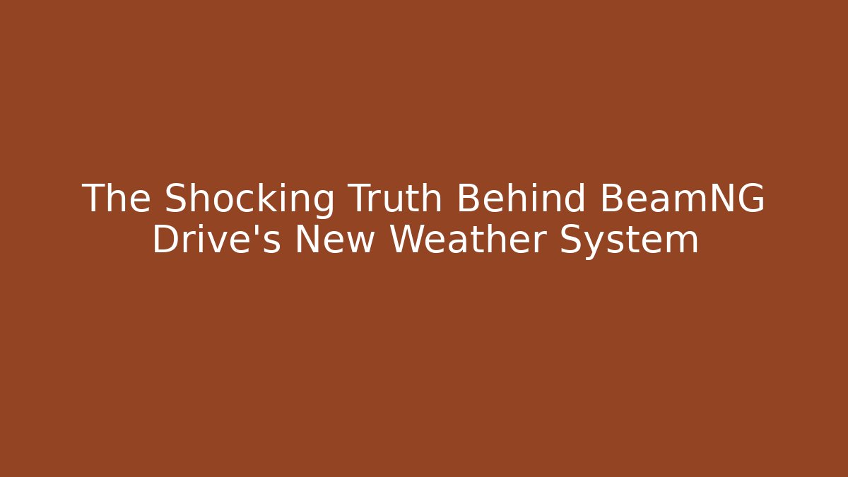 The Shocking Truth Behind BeamNG Drive's New Weather System