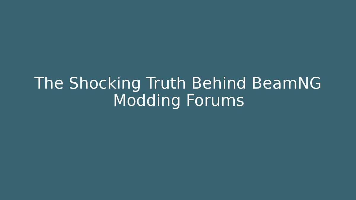 The Shocking Truth Behind BeamNG Modding Forums