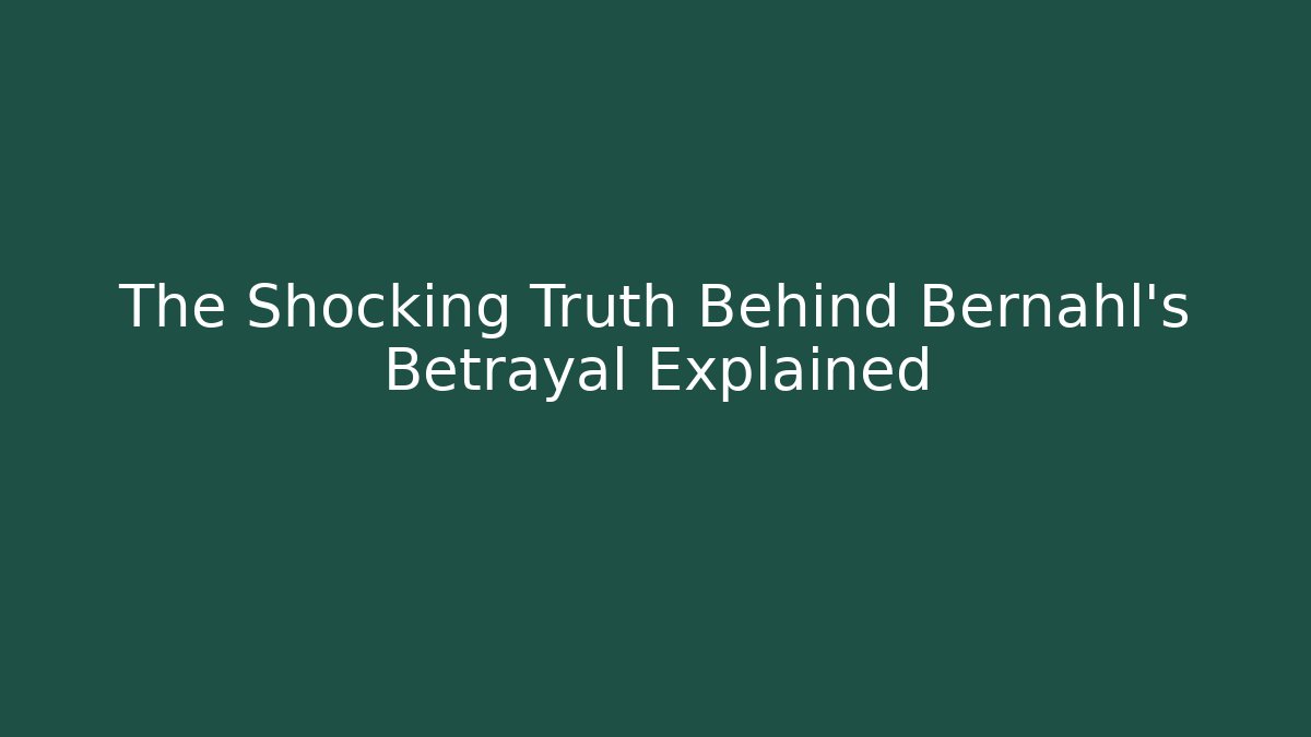 The Shocking Truth Behind Bernahl's Betrayal Explained