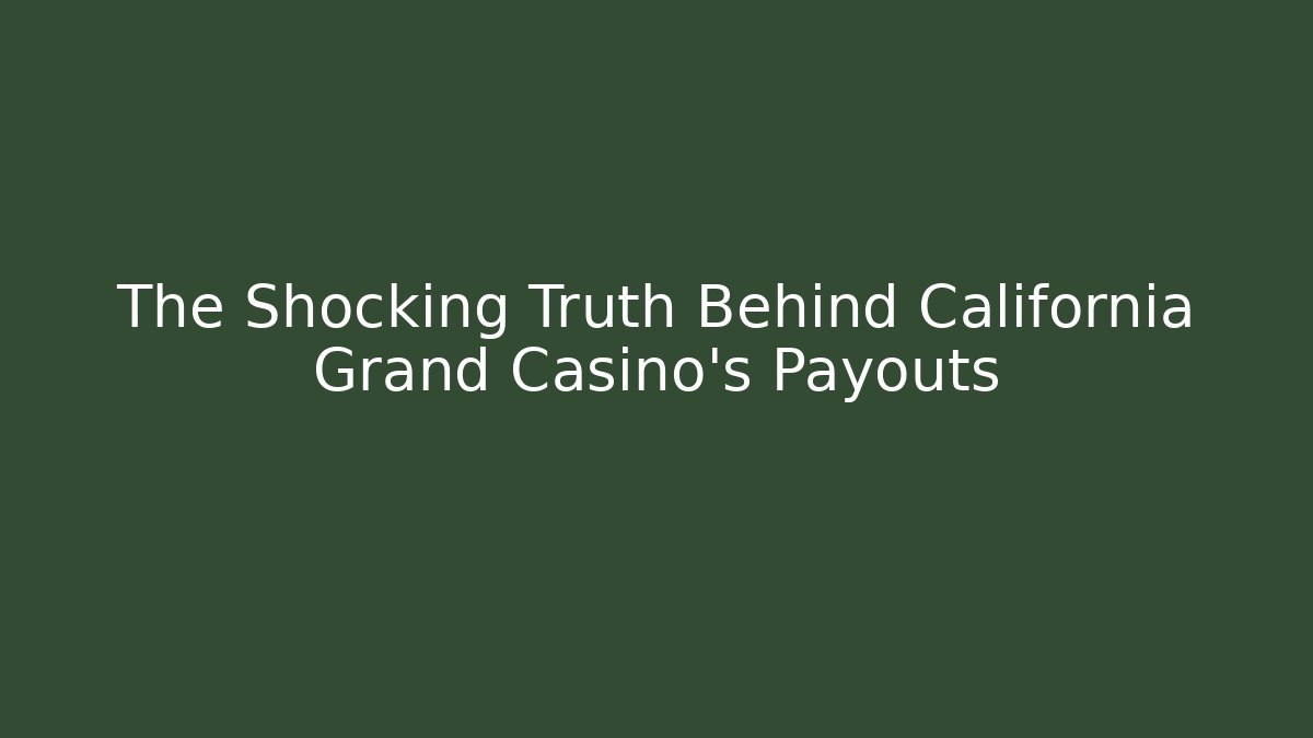 The Shocking Truth Behind California Grand Casino's Payouts