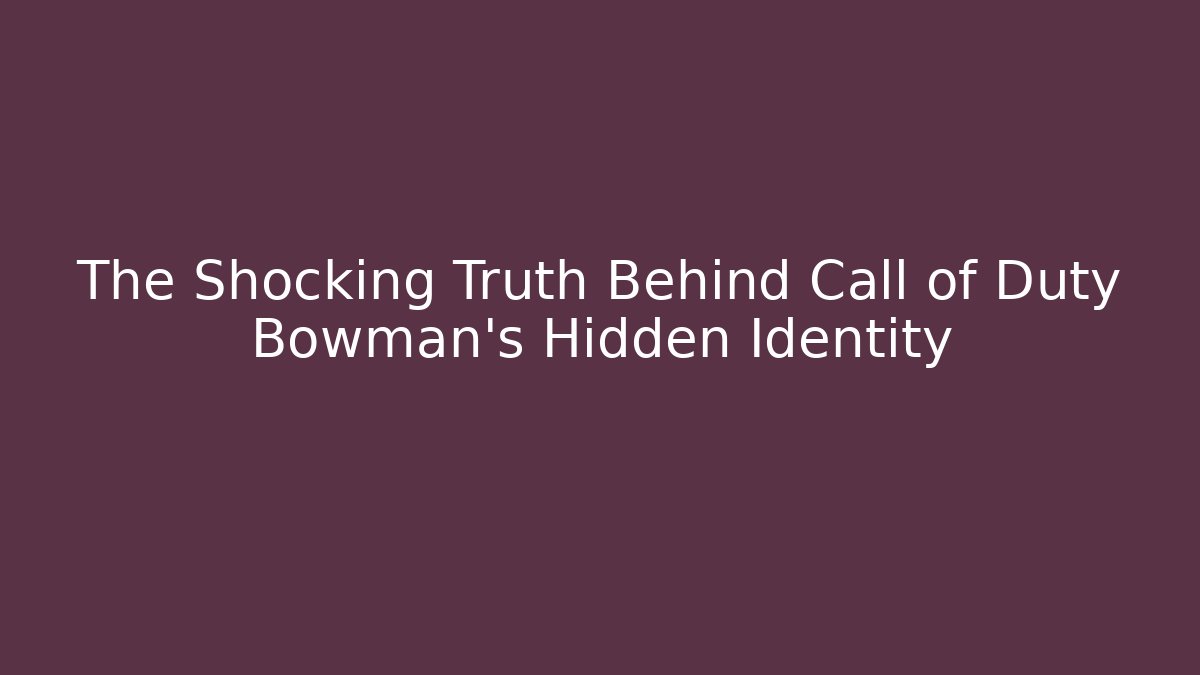 The Shocking Truth Behind Call of Duty Bowman’s Hidden Identity