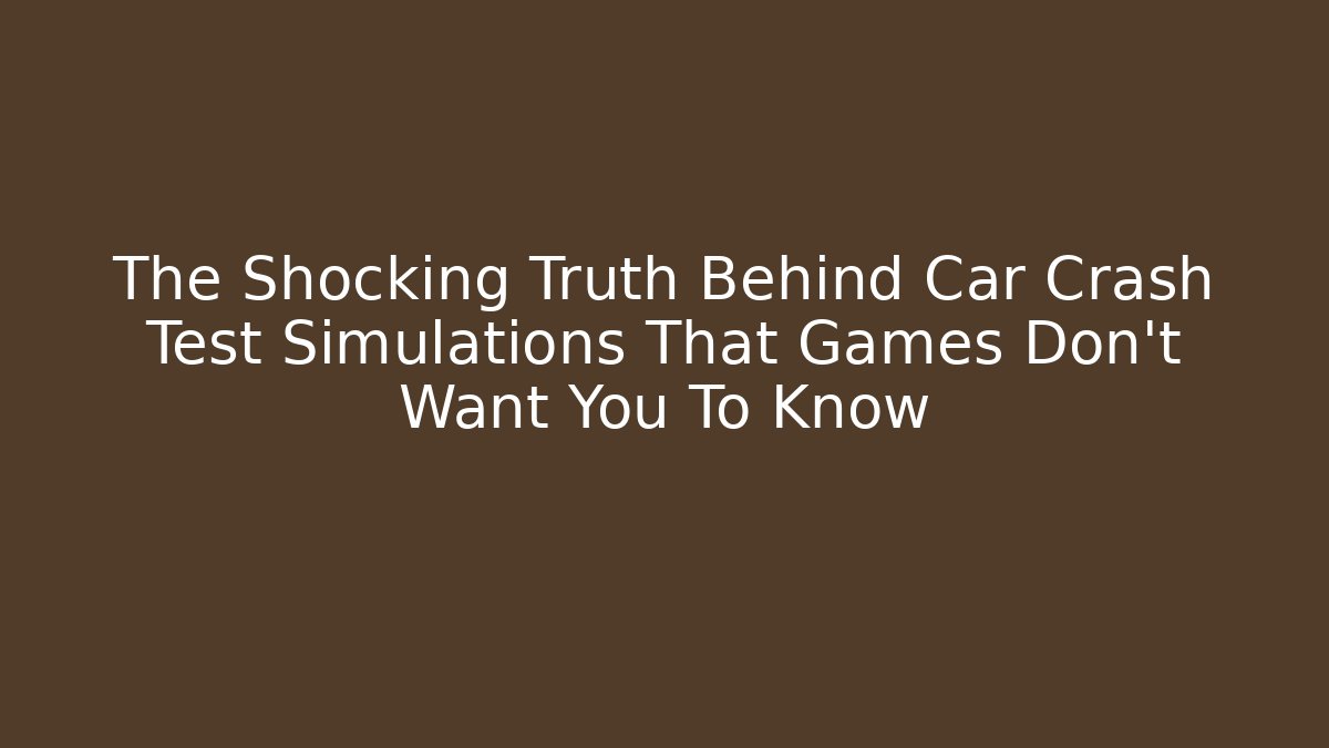 The Shocking Truth Behind Car Crash Test Simulations That Games Don't Want You To Know