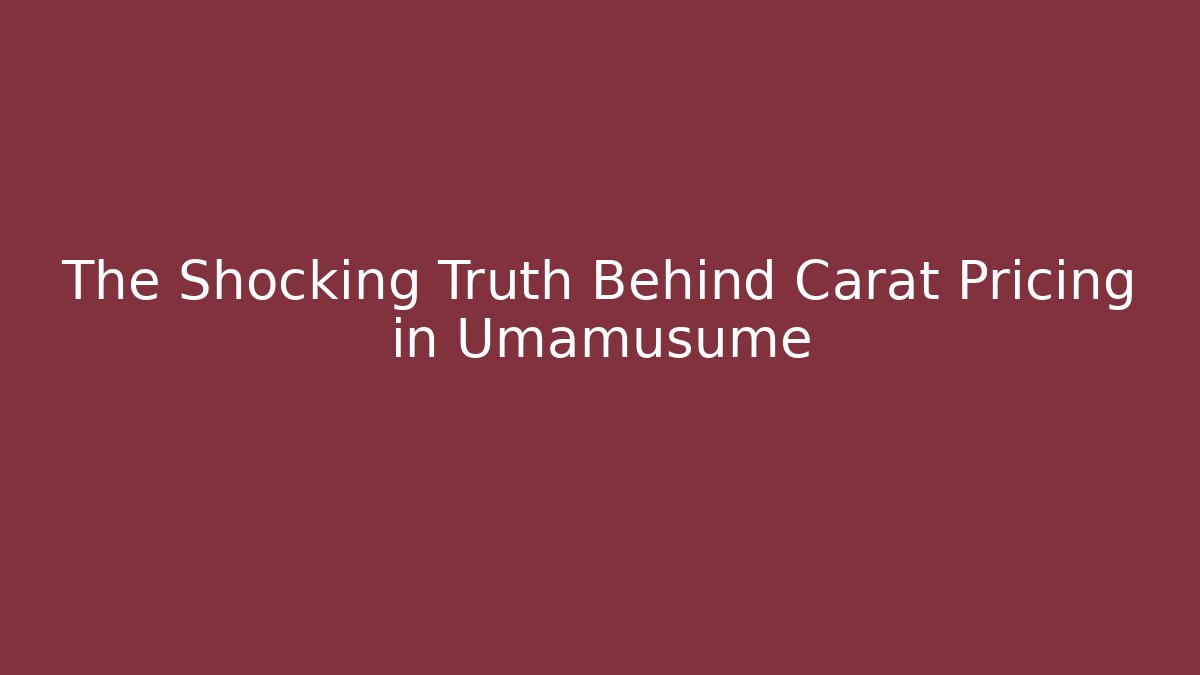 The Shocking Truth Behind Carat Pricing in Umamusume - Vintage E-Juice