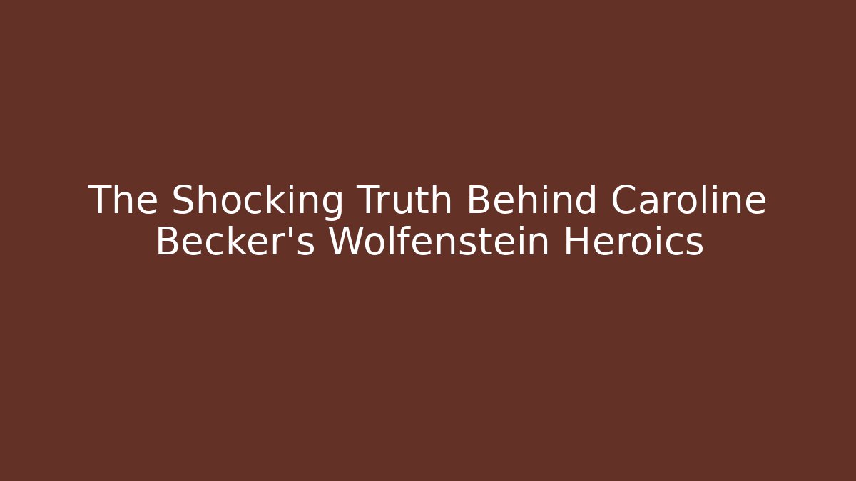 The Shocking Truth Behind Caroline Becker's Wolfenstein Heroics - Vintage E-Juice