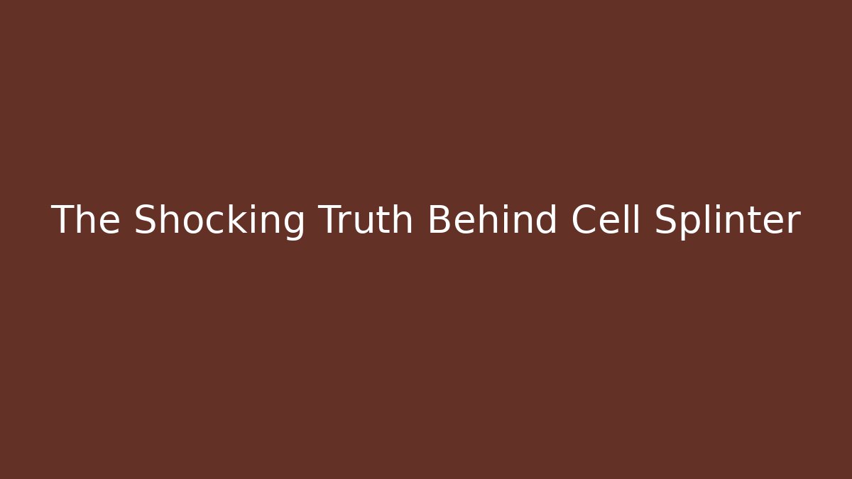 The Shocking Truth Behind Cell Splinter