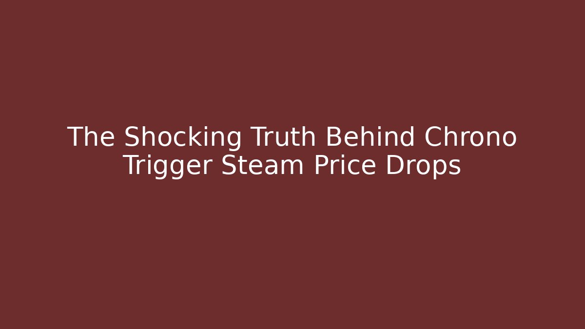 The Shocking Truth Behind Chrono Trigger Steam Price Drops - Vintage E-Juice