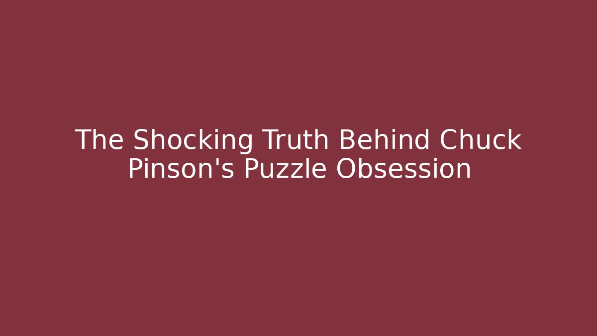 The Shocking Truth Behind Chuck Pinson's Puzzle Obsession