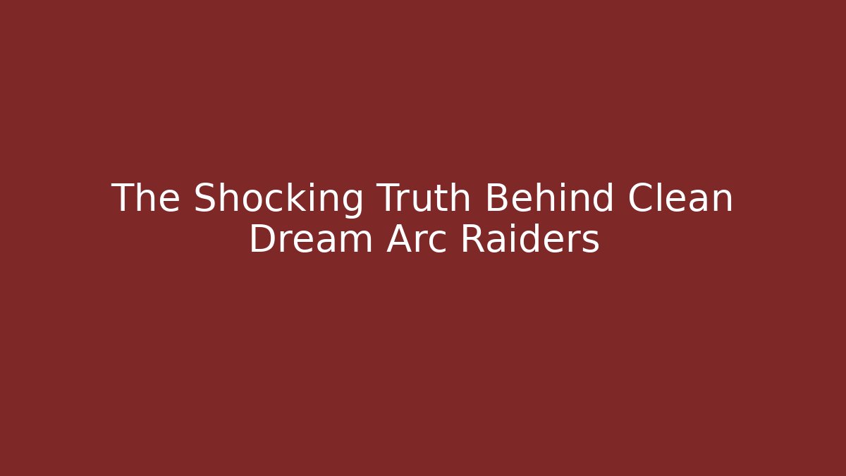 The Shocking Truth Behind Clean Dream Arc Raiders