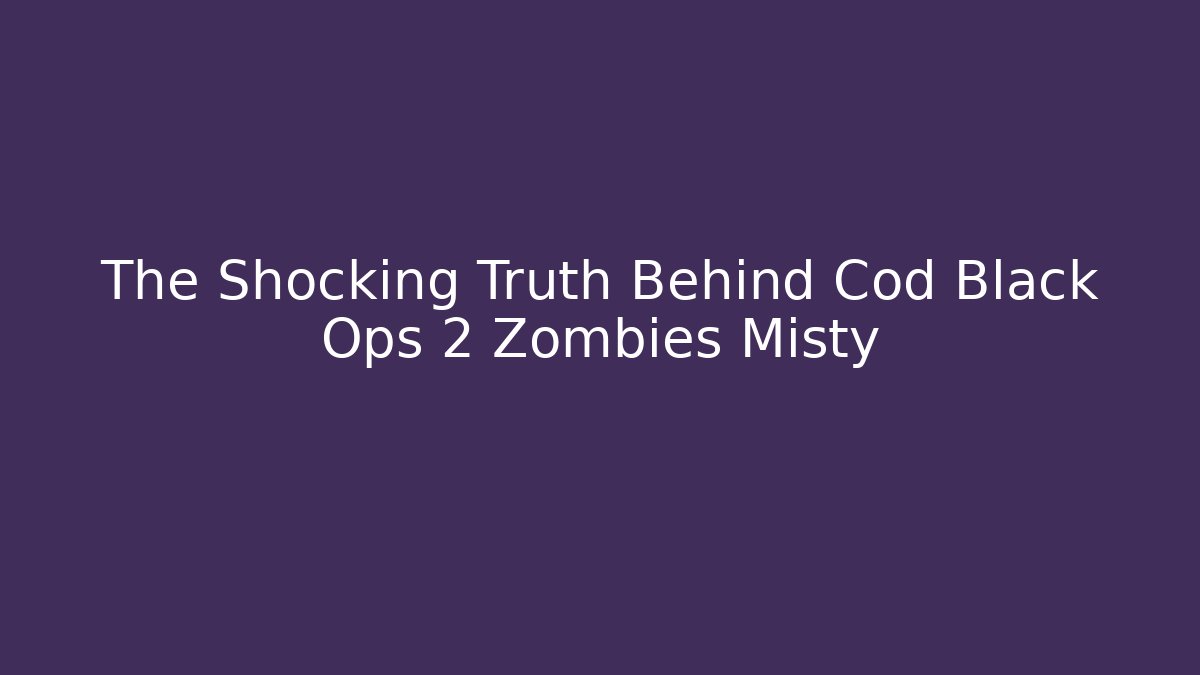 The Shocking Truth Behind Cod Black Ops 2 Zombies Misty - Vintage E-Juice
