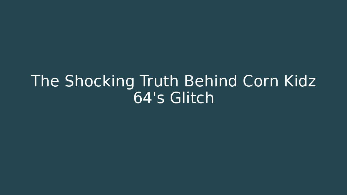 The Shocking Truth Behind Corn Kidz 64's Glitch