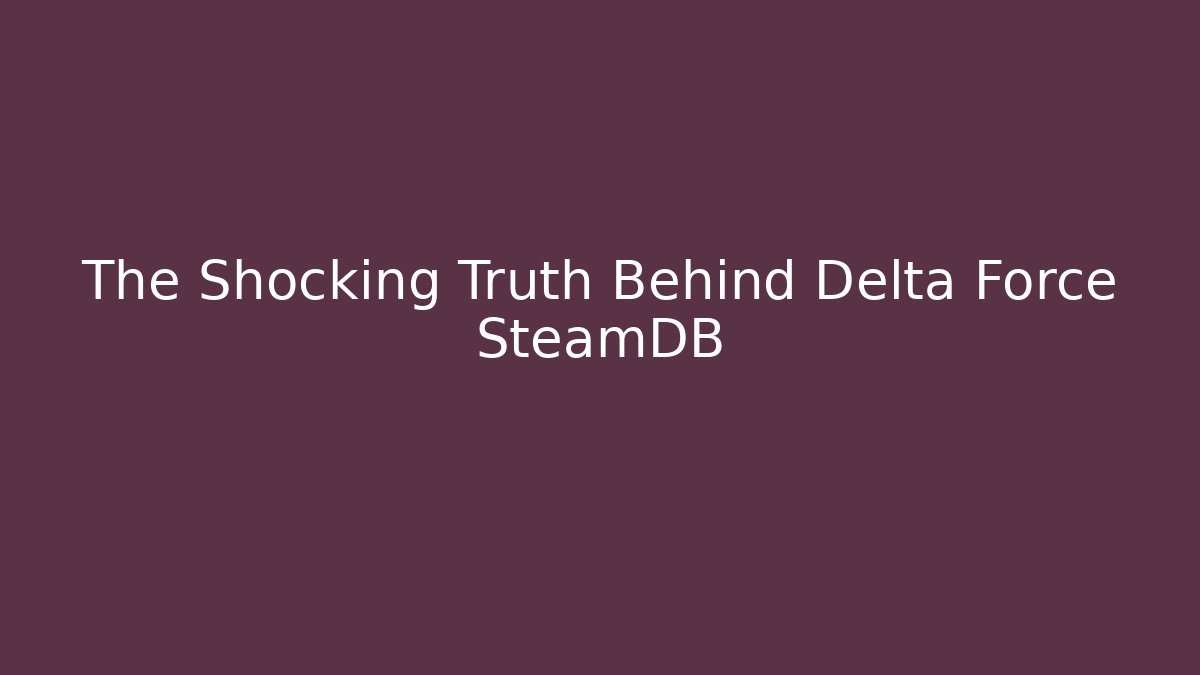 The Shocking Truth Behind Delta Force SteamDB