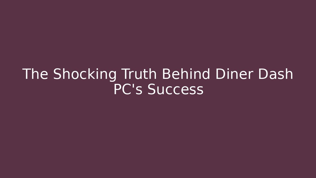 The Shocking Truth Behind Diner Dash PC’s Success