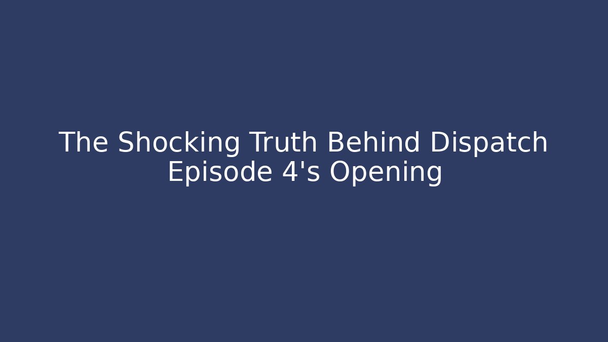 The Shocking Truth Behind Dispatch Episode 4's Opening