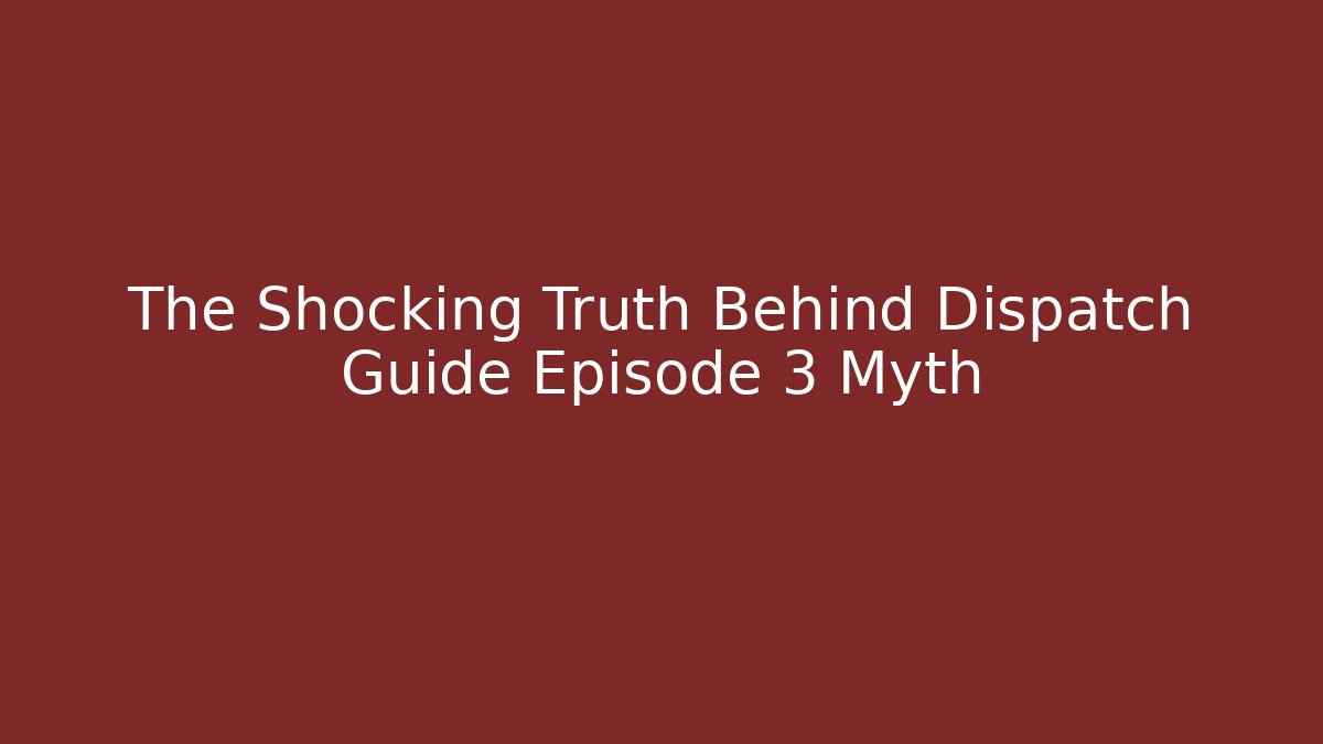 The Shocking Truth Behind Dispatch Guide Episode 3 Myth
