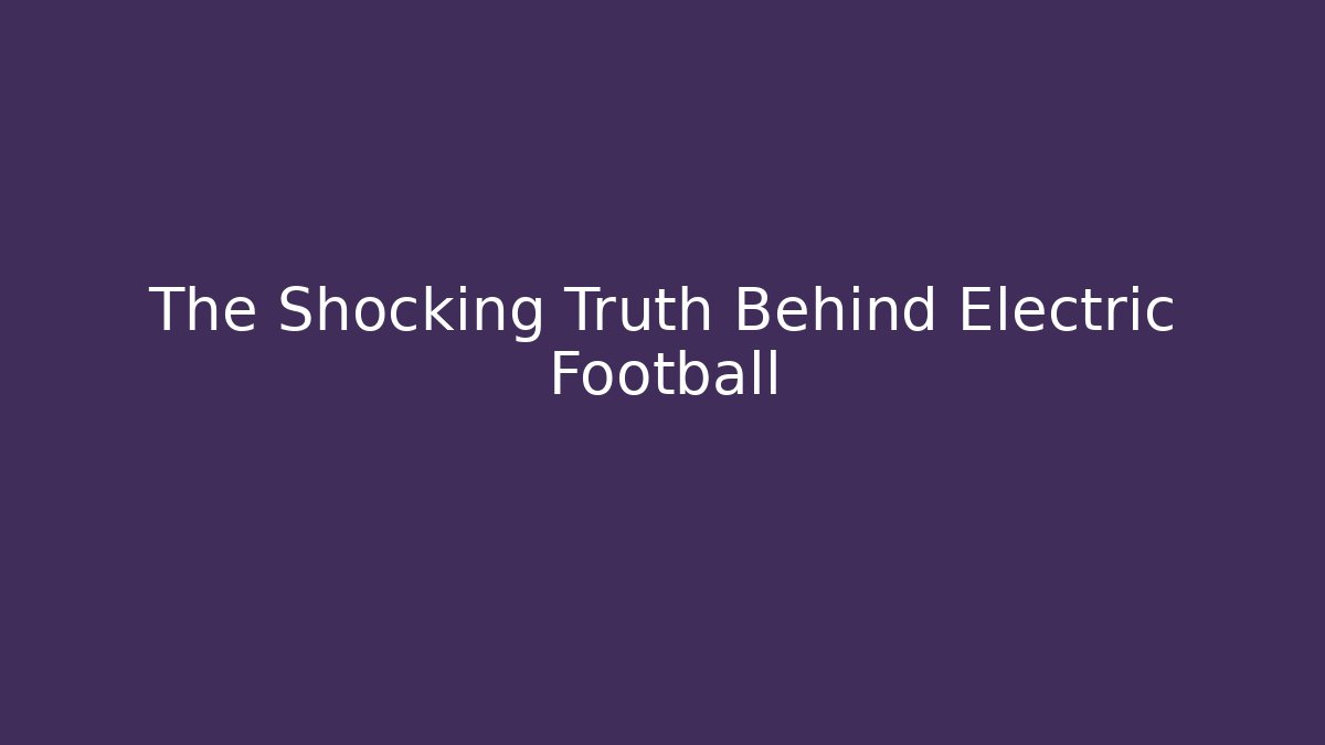 The Shocking Truth Behind Electric Football