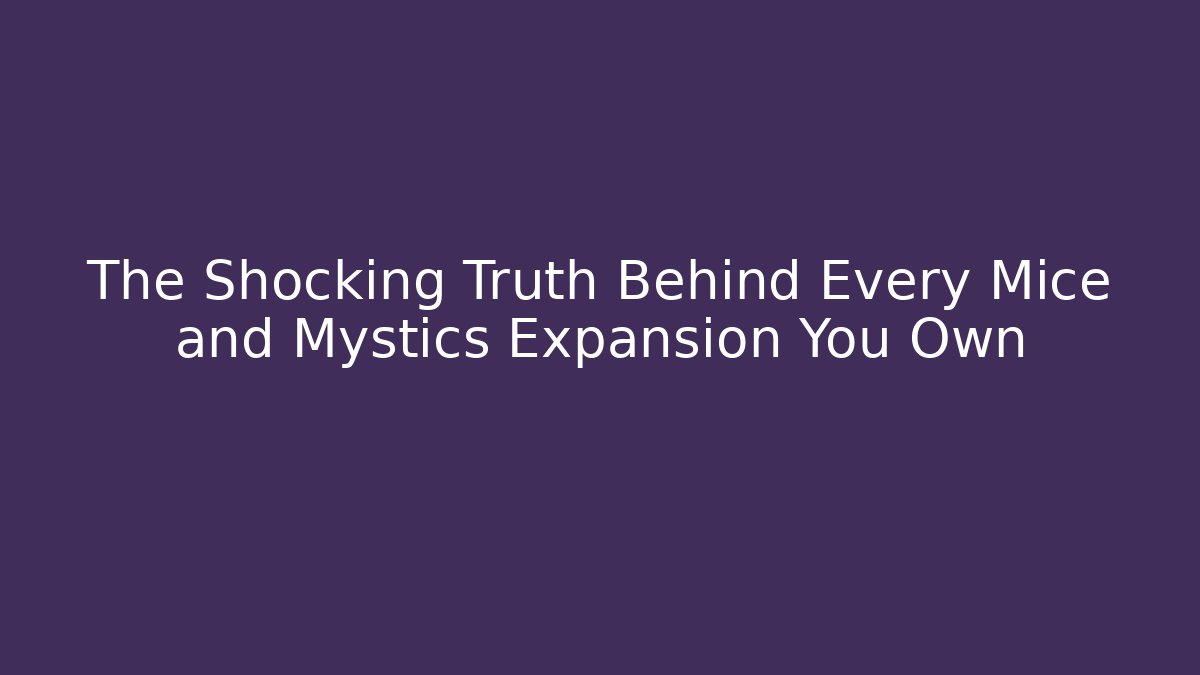 The Shocking Truth Behind Every Mice and Mystics Expansion You Own