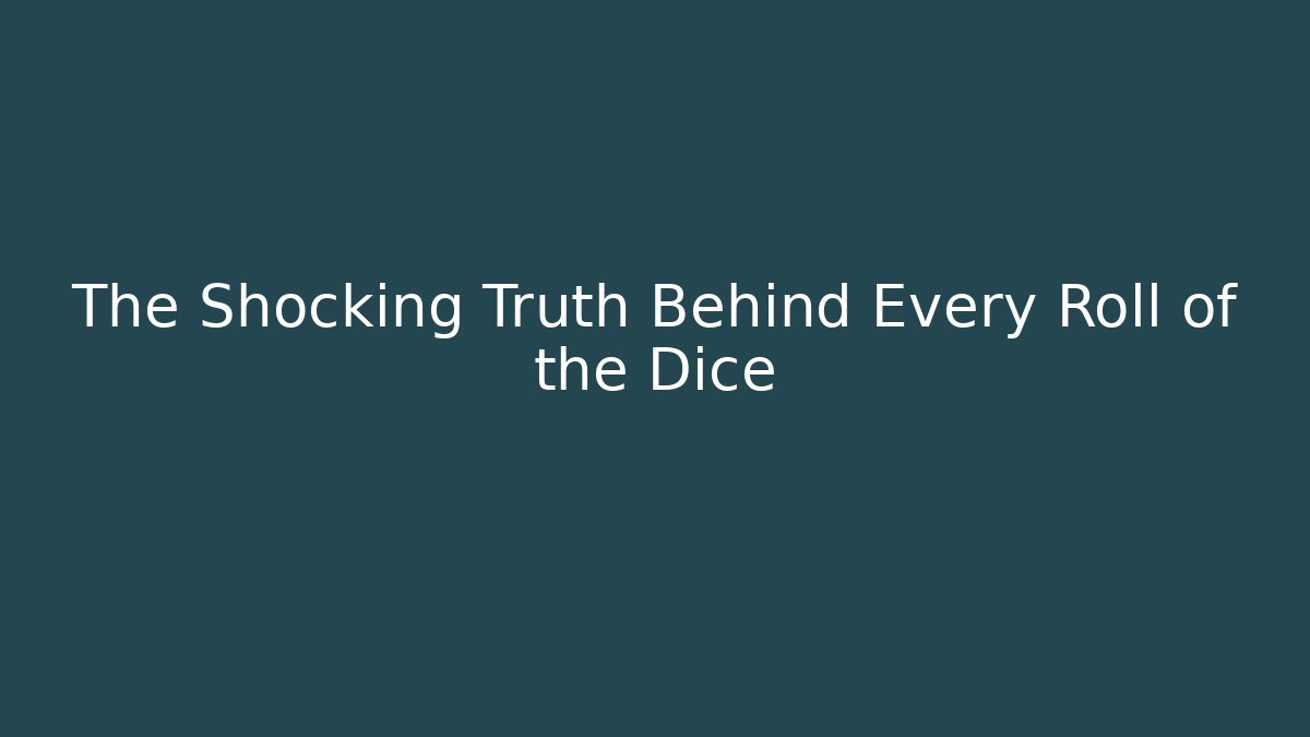The Shocking Truth Behind Every Roll of the Dice
