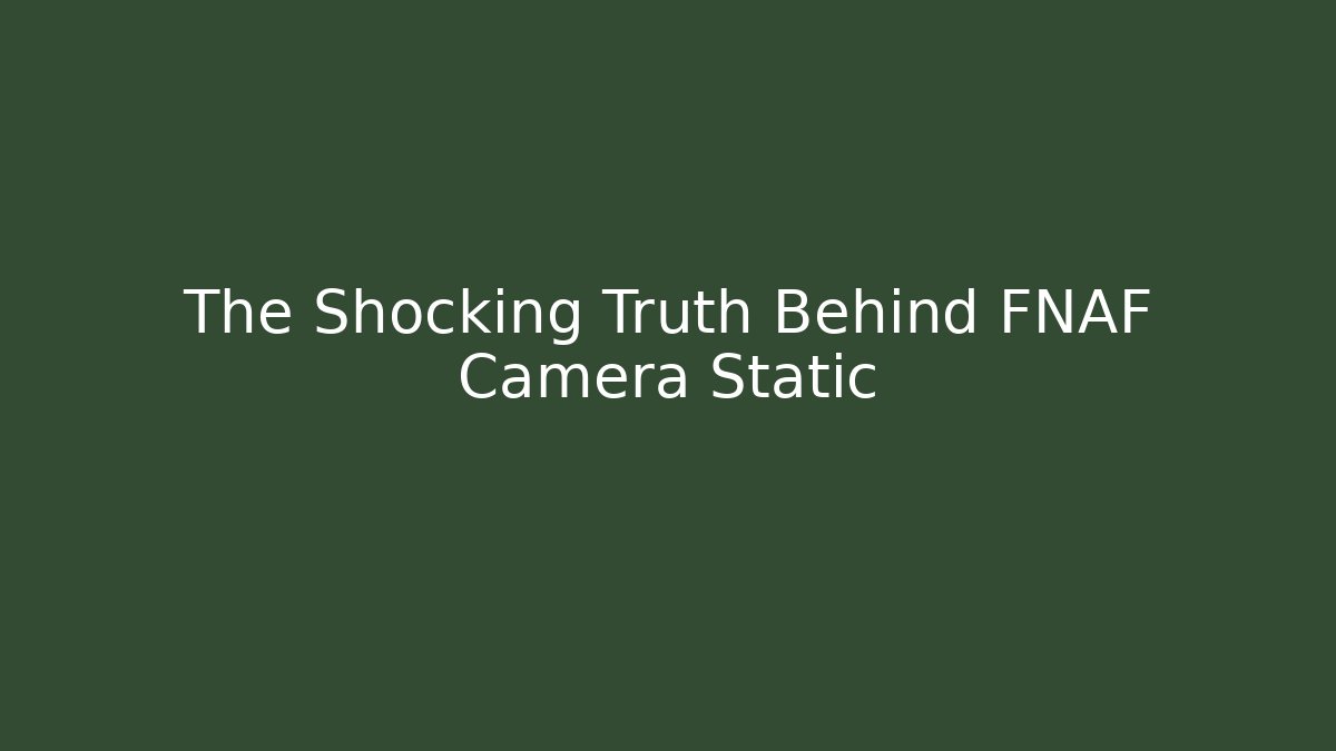 The Shocking Truth Behind FNAF Camera Static