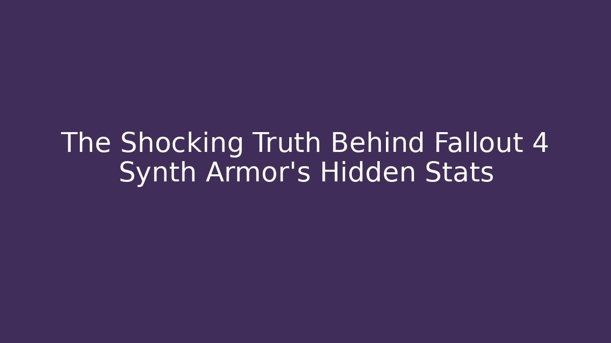 The Shocking Truth Behind Fallout 4 Synth Armor's Hidden Stats - Vintage E-Juice