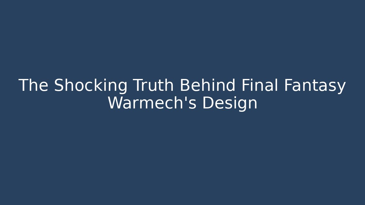 The Shocking Truth Behind Final Fantasy Warmech's Design