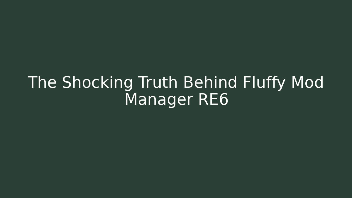 The Shocking Truth Behind Fluffy Mod Manager RE6