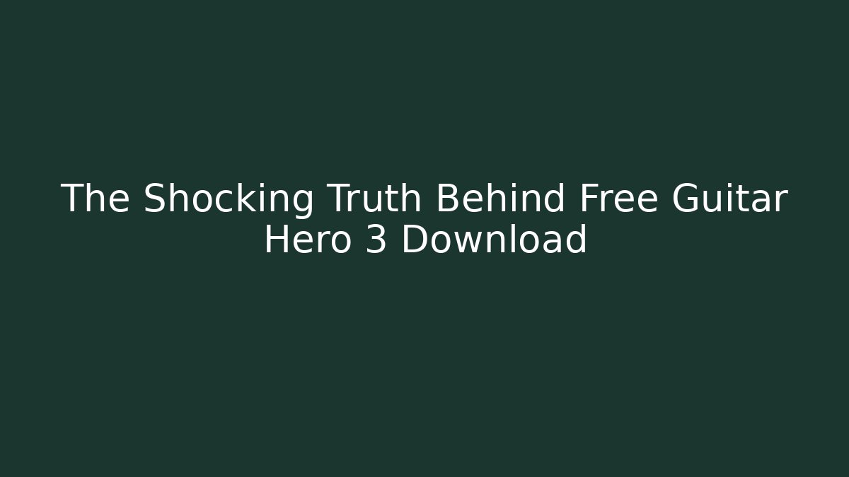 The Shocking Truth Behind Free Guitar Hero 3 Download