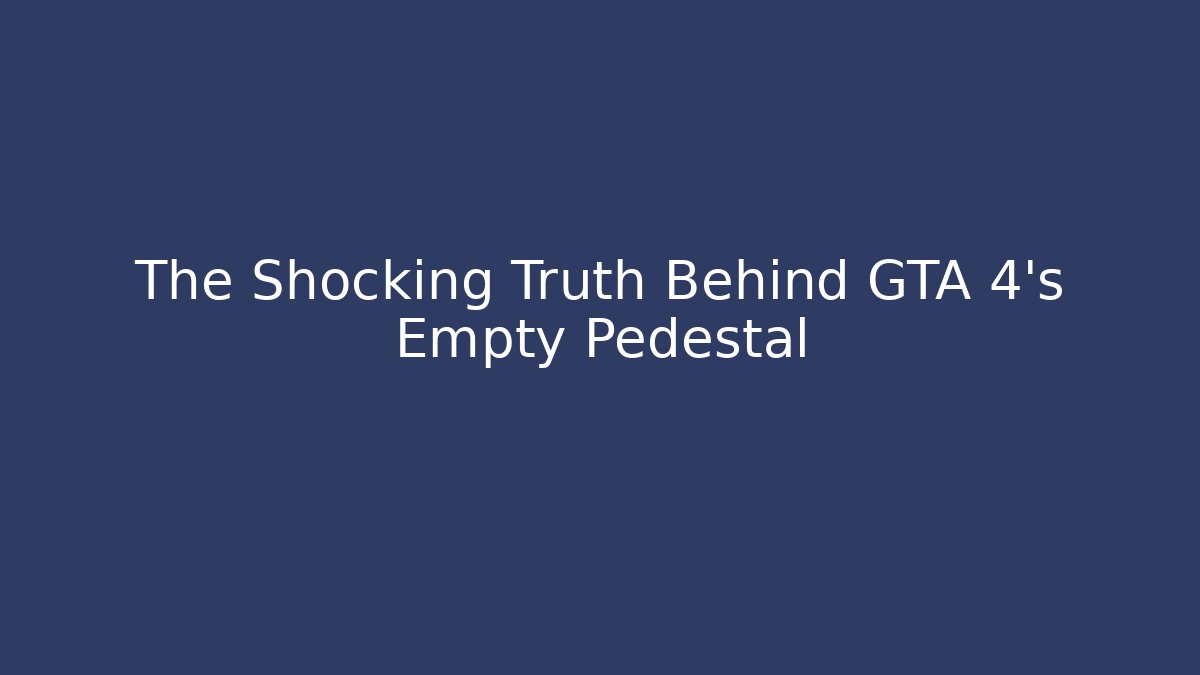 The Shocking Truth Behind GTA 4's Empty Pedestal - Vintage E-Juice