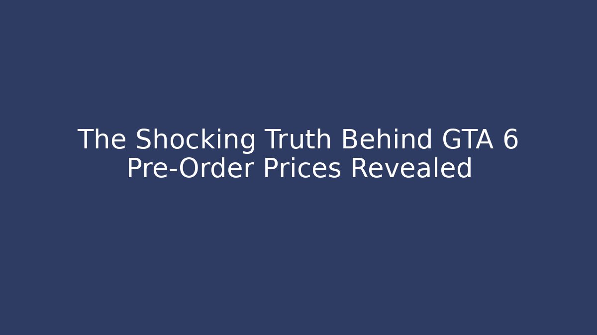 The Shocking Truth Behind GTA 6 Pre-Order Prices Revealed