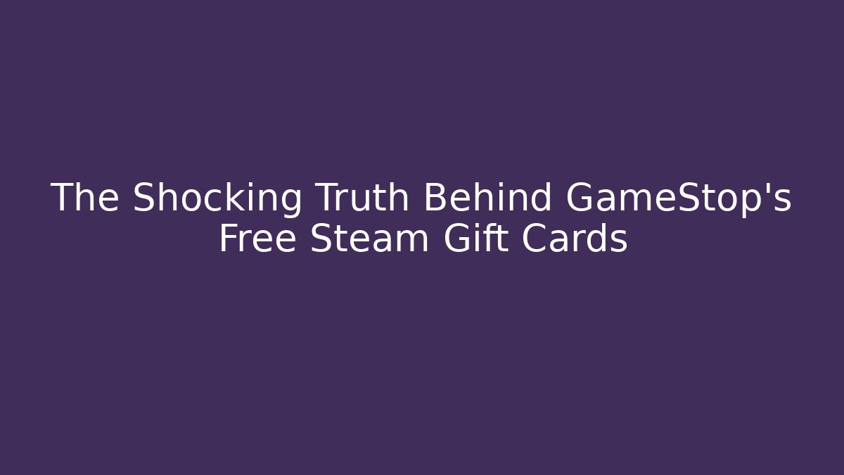 The Shocking Truth Behind GameStop's Free Steam Gift Cards