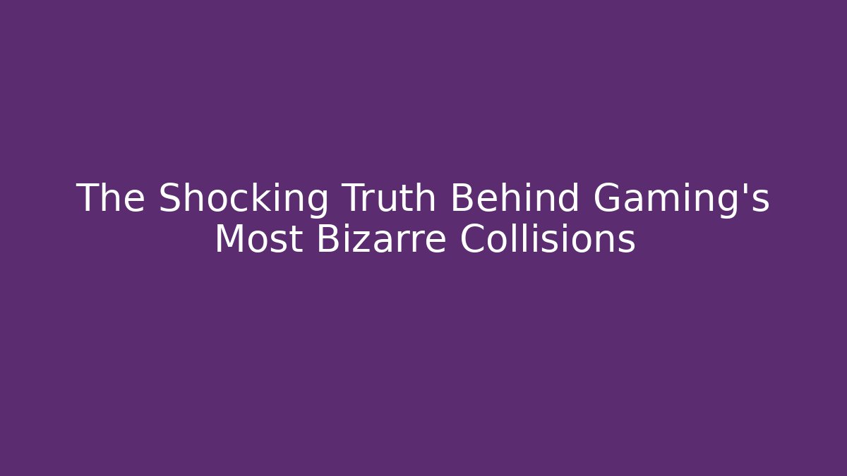 The Shocking Truth Behind Gaming's Most Bizarre Collisions