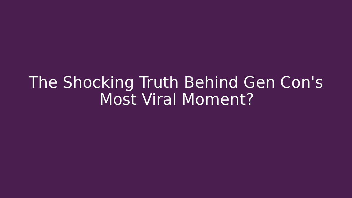 The Shocking Truth Behind Gen Con's Most Viral Moment?