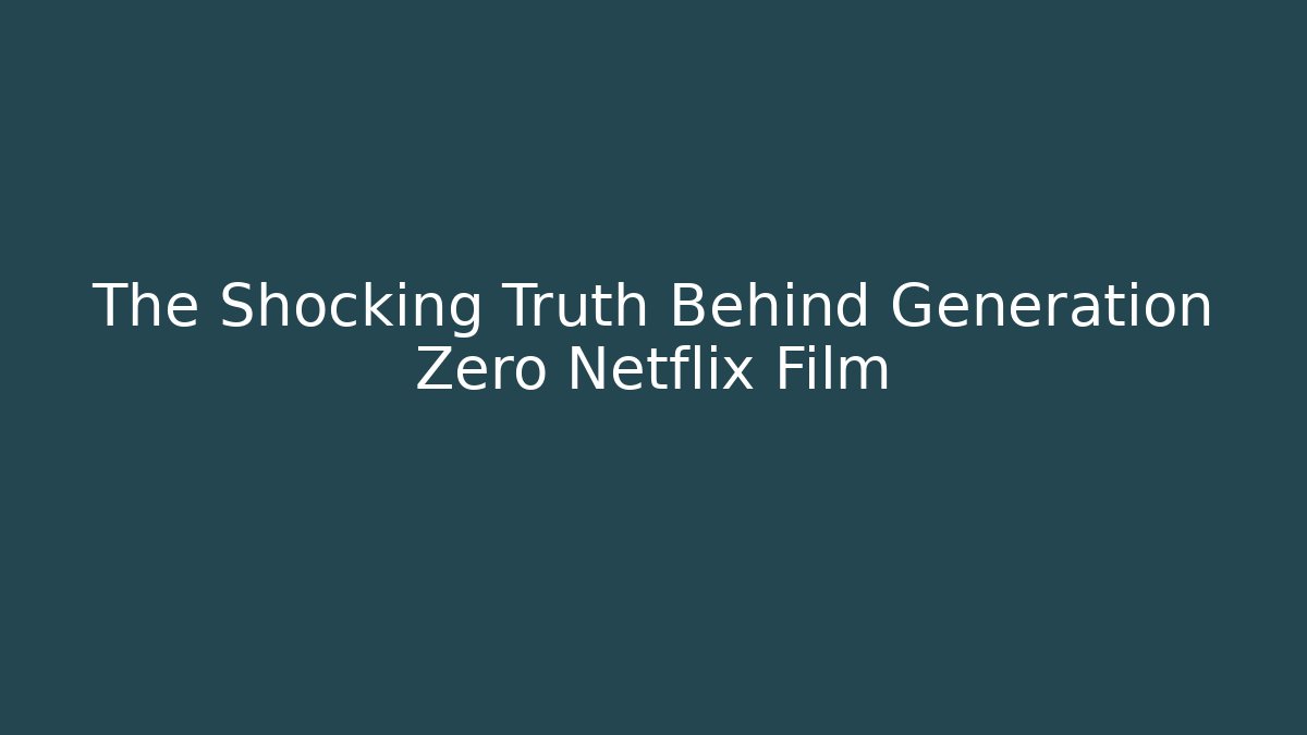 The Shocking Truth Behind Generation Zero Netflix Film