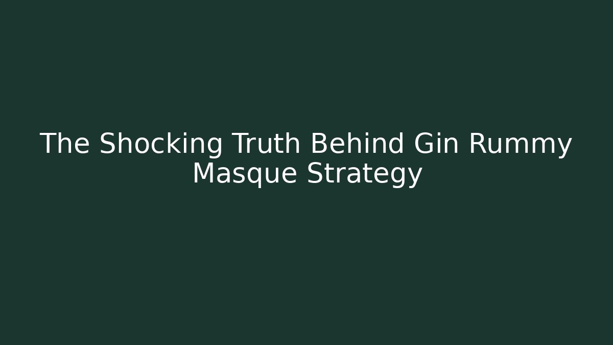 The Shocking Truth Behind Gin Rummy Masque Strategy