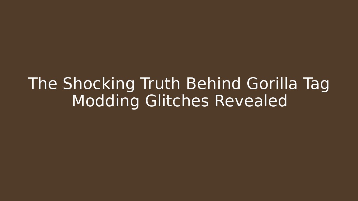 The Shocking Truth Behind Gorilla Tag Modding Glitches Revealed