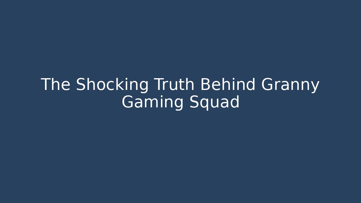 The Shocking Truth Behind Granny Gaming Squad