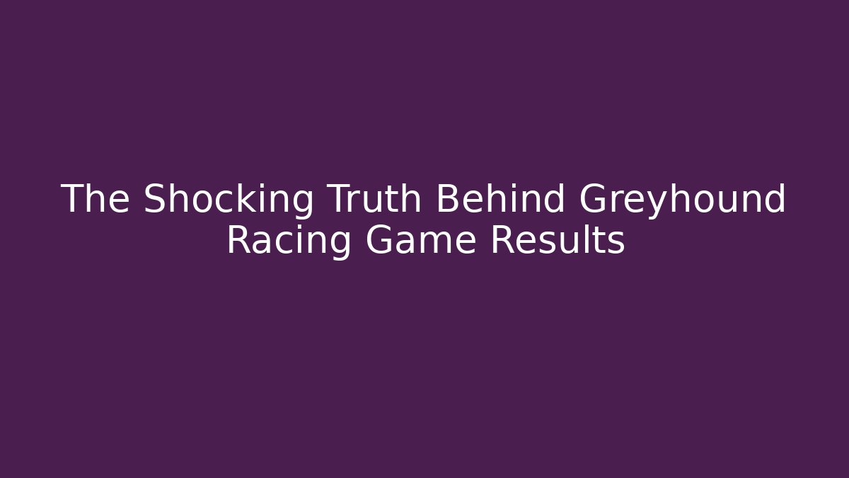 The Shocking Truth Behind Greyhound Racing Game Results