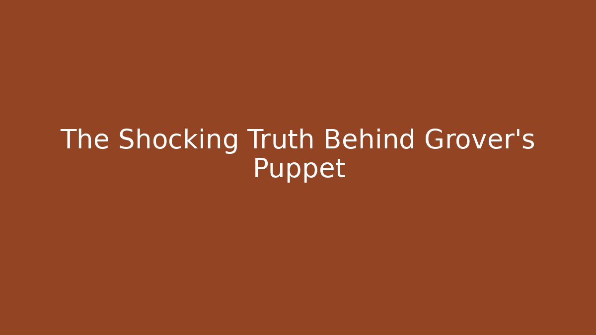 The Shocking Truth Behind Grover's Puppet